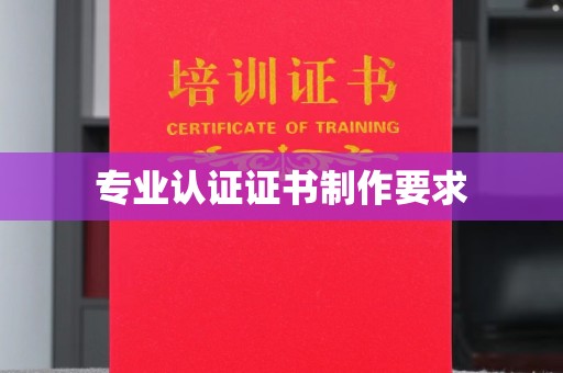 南投专业认证证书制作要求