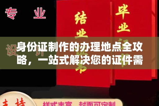 南投身份证制作的办理地点全攻略，一站式解决您的证件需求