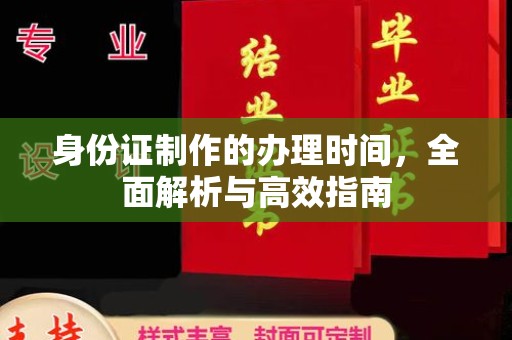 南投身份证制作的办理时间，全面解析与高效指南