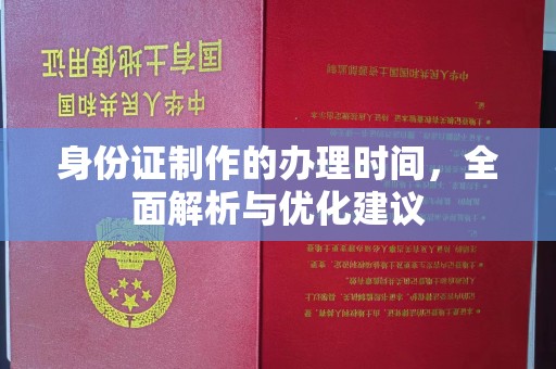 南投身份证制作的办理时间，全面解析与优化建议